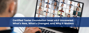 Certified Tester Foundation Level v4.0 Uncovered: What’s New, What’s Changed, and Why It Matters